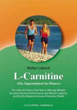 L-Carnitine: The Supernutrient for Fitness: The Safe and Stress-Free Way to Manage Weight, Increase Physical Performance and Mental