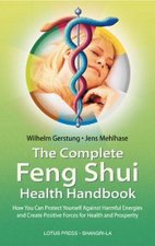 The Complete Feng Shui Health Handbook: How You Can Protect Yourself Against Harmful Energies and Create Positive Forces for Health and Prosperity