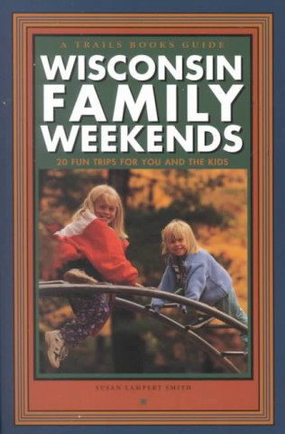 Wisconsin Family Weekends: 20 Fun Trips for You and the Kids