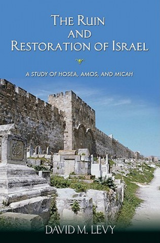 The Ruin and Restoration of Israel: A Study of Hosea, Amos, and Micah