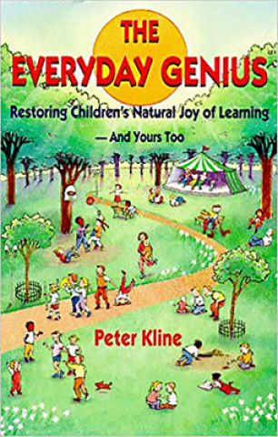 The Everyday Genius: Restoring Children's Natural Joy of Learning, and Yours Too