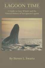 Lagoon Time: A Guide to Grey Whales and the Natural History of San Ignacio Lagoon