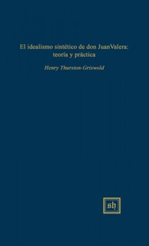 El Idealismo Sintetico de Don Juan Valera: Teoria y Practica
