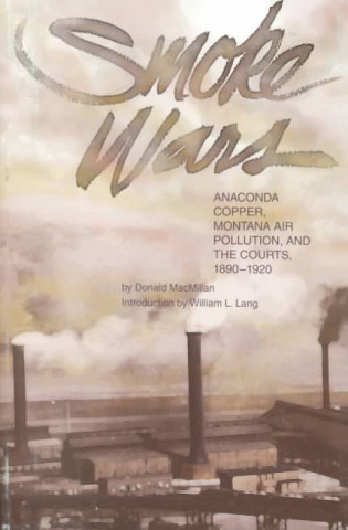 Smoke Wars (PB): Anaconda Copper, Montana Air Pollution, and the Courts, 1890-1924