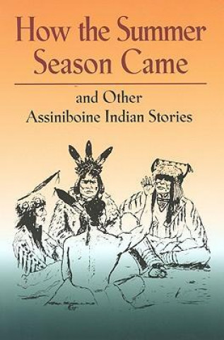 How the Summer Season Came: And Other Assiniboine Indian Stories