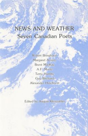 News and Weather: Seven Canadian Poets: Robert Bringhurst, Margaret Avison, Terry Humby, Brent MacKay, Guy Birchard, A.F. Moritz, Alexan