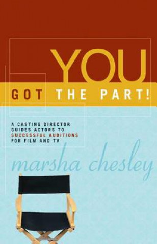 You Got the Part: A Casting Director Guides Actors to Successful Auditions for Film and TV