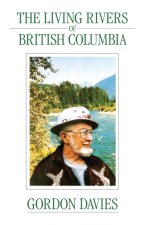 The Living Rivers of British Columbia, the (Vol 1): Volume 1