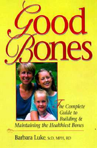 Good Bones: The Complete Guide to Building and Maintaining the Healthiest Bones