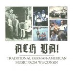 Ach YA!: Traditional German-American Music from Wisconsin