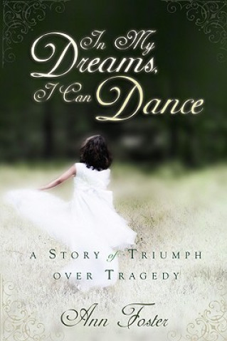 In My Dreams, I Can Dance: A Story of Triumph Over Tragedy