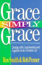 Grace Simply Grace: Dealing with Condemnation and Legalism in the Christian Life