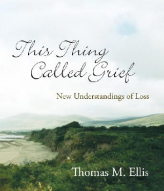 This Thing Called Grief: New Understandings of Loss