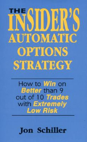 The Insider's Automatic Options Strategy: How to Win on Better Than 9 Out of 10 Trades with Extremely Low Risk