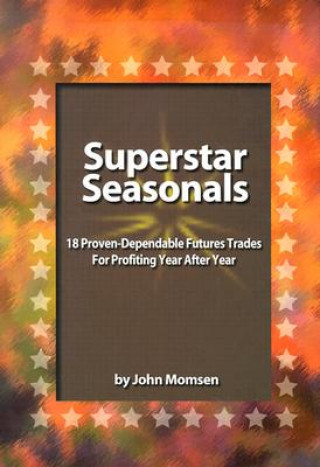 Superstar Seasonals: 18 Proven-Dependable Futures Trades for Profiting Year After Year