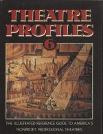 Theatre Profiles 6: The Illustrated Reference Guide to America's Nonprofit Professional Theatres