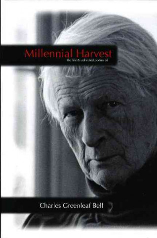 Millennial Harvest: The Life and Collected Poems of Charles Greenleaf Bell