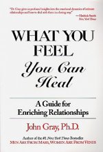 What You Feel, You Can Heal: A Guide for Enriching Relationships