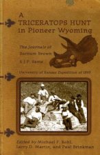 A Triceratops Hunt in Pioneer Wyoming: The Journals of Barnum Brown & J.P. Sams: The University of Kansas Expedition of 1895