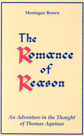 The Romance of Reason:: An Adventure in the Thought of Thomas Aquinas.