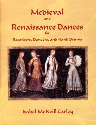 Medieval and Renaissance Dances: For Recorders, Dancers, and Hand Drums