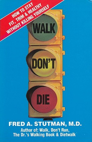 Walk, Don't Die: How to Stay Fit, Trim, and Healthy Without Killing Yourself