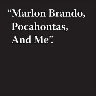 Marlon Brando, Pocahontas, and Me