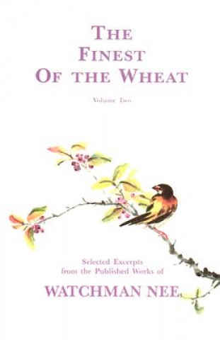 The Finest of the Wheat, Volume 2: Selected Excerpts from the Published Works of Watchman Nee