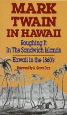 Mark Twain in Hawaii: Roughing It in the Sandwich Islands: Hawaii in the 18060s