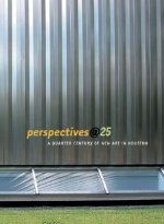 Perspectives@25: A Quarter-Century of New Art in Houston