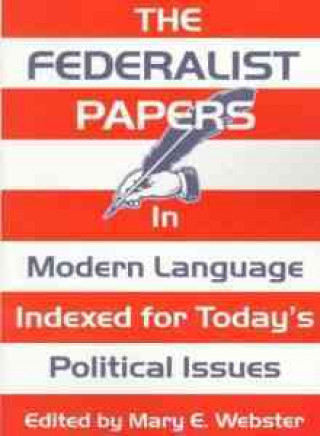 The Federalist Papers in Modern Language: Indexed for Today's Political Issues