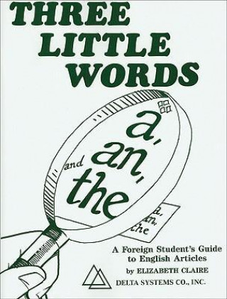 Three Little Words: A, an and the: A Foreign Student's Guide to English Articles