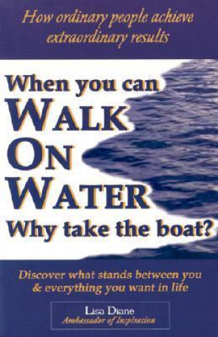 When You Can Walk on Water Why Take the Boat?: How Ordinary People Achieve Extraordinary Results