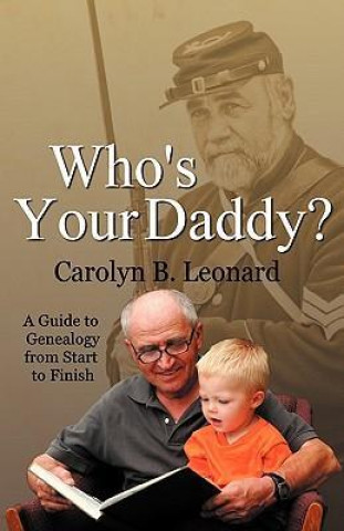Who's Your Daddy? a Guide to Genealogy from Start to Finish