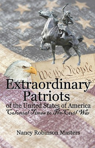 Extraordinary Patriots of the United States of American: Colonial Times to Pre-Civil War