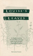 Louise's Leaves: A Cook's Journal Around the Calendar with Local Garden Vegetable Produce