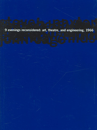 9 Evenings Reconsidered: Art, Theatre, and Engineering, 1966