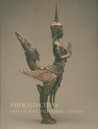 Emerald Cities: Arts of Siam and Burma 1775-1950