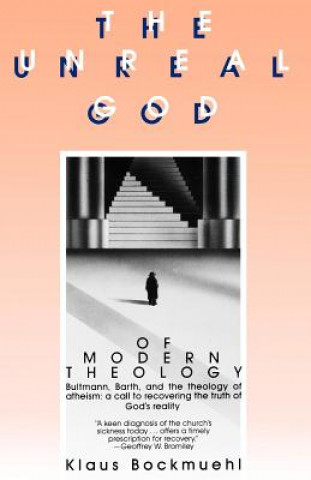 The Unreal God of Modern Theology: Bultmann, Barth, and the Theology of Atheism: A Call to Recovering the Truth of God's Reality
