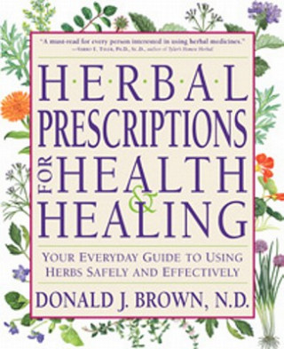 Herbal Prescriptions for Health and Healing: Your Everyday Guide to Using Herbs Safely and Effectively