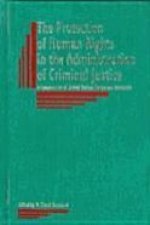 The Protection of Human Rights in the Administration of Criminal Justice: A Compendium of United Nations Norms and Standards