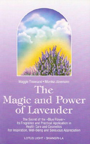 The Magic and Power of Lavender: The Secret of the Blue Flower, It's Fragrance and Practical Application in Health Care and Cosmetics