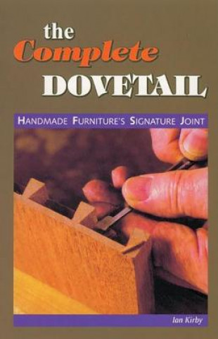 Complete Dovetail: Handmade Furniture's Signature Joint (Ian J. Kirby)(Puha kötésű)