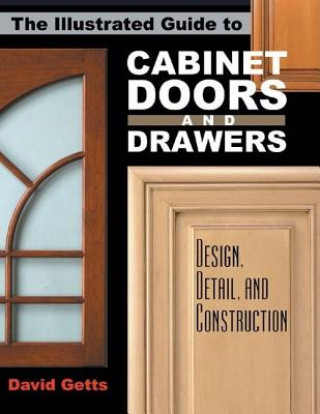 The Illustrated Guide to Cabinet Doors and Drawers: Design, Detail, and Construction