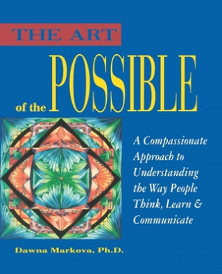 Art of the Possible: A Compassionate Approach to Understanding the Way People Think, Learn, and Communicate