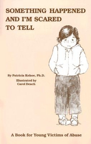 Something Happened and I'm Scared to Tell: A Book for Young Victims of Abuse