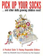 Pick Up Your Socks . . . and Other Skills Growing Children Need!: A Practical Guide to Raising Responsible Children