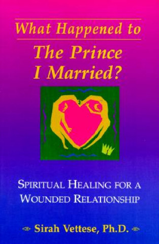 What Happened to the Prince I Married?: Spiritual Healing for a Wounded Relationship