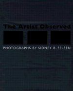 The Artist Observed: Photographs by Sidney B. Felsen