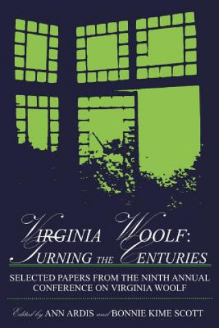 Virginia Woolf: Turning the Centuries: Selected Papers from the Ninth Annual Conference on Virginia Woolf, University of Delaware, June 10-13, 1999